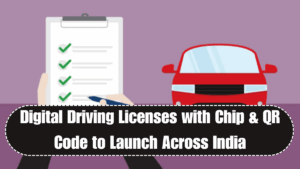 Digital Driving Licenses with Chip & QR Code to Launch Across India