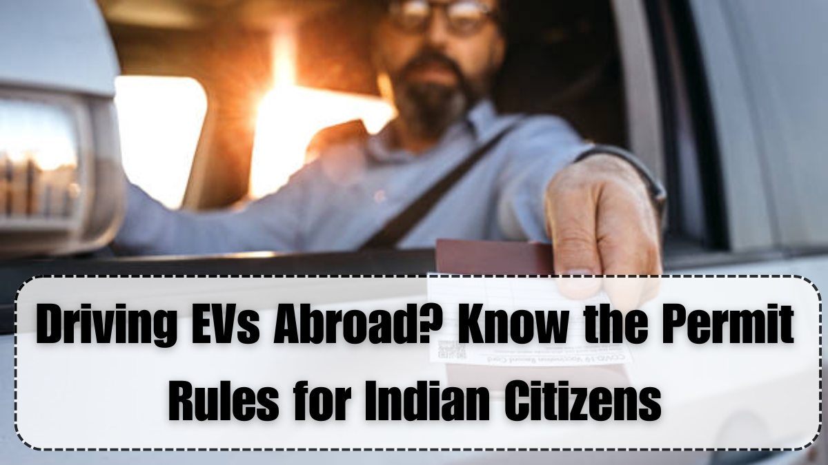 Driving EVs Abroad? Know the Permit Rules for Indian Citizens
