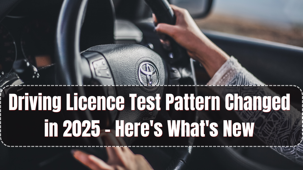 Driving Licence Test Pattern Changed in 2025 – Here's What's New