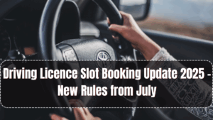 Driving Licence Slot Booking Update 2025 – New Rules from July