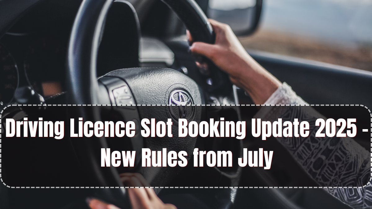 Driving Licence Slot Booking Update 2025 – New Rules from July