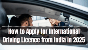 How to Apply for International Driving Licence from India in 2025