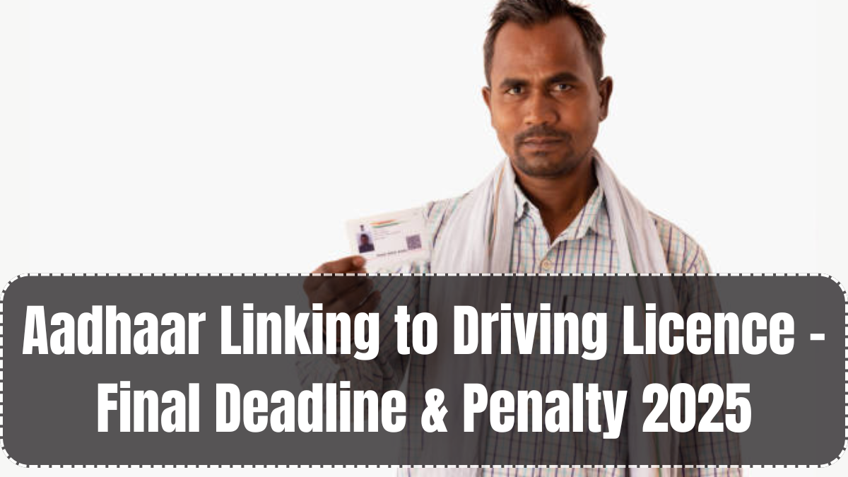 Aadhaar Linking to Driving Licence – Final Deadline & Penalty 2025