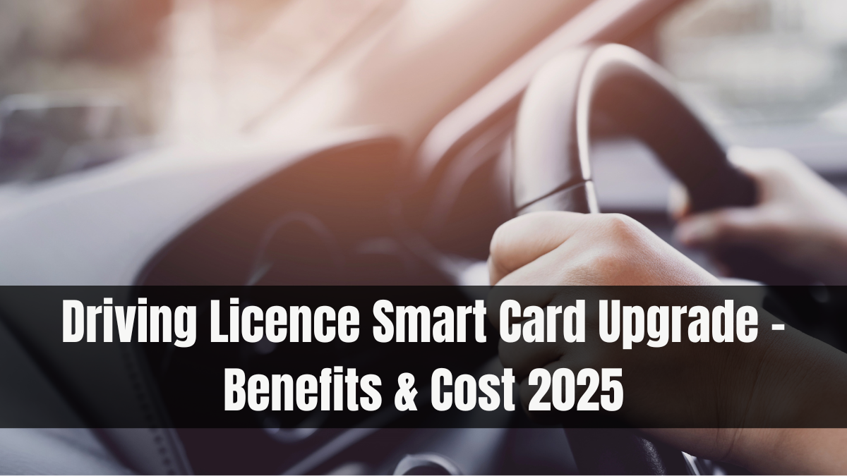 Driving Licence Smart Card Upgrade – Benefits & Cost 2025