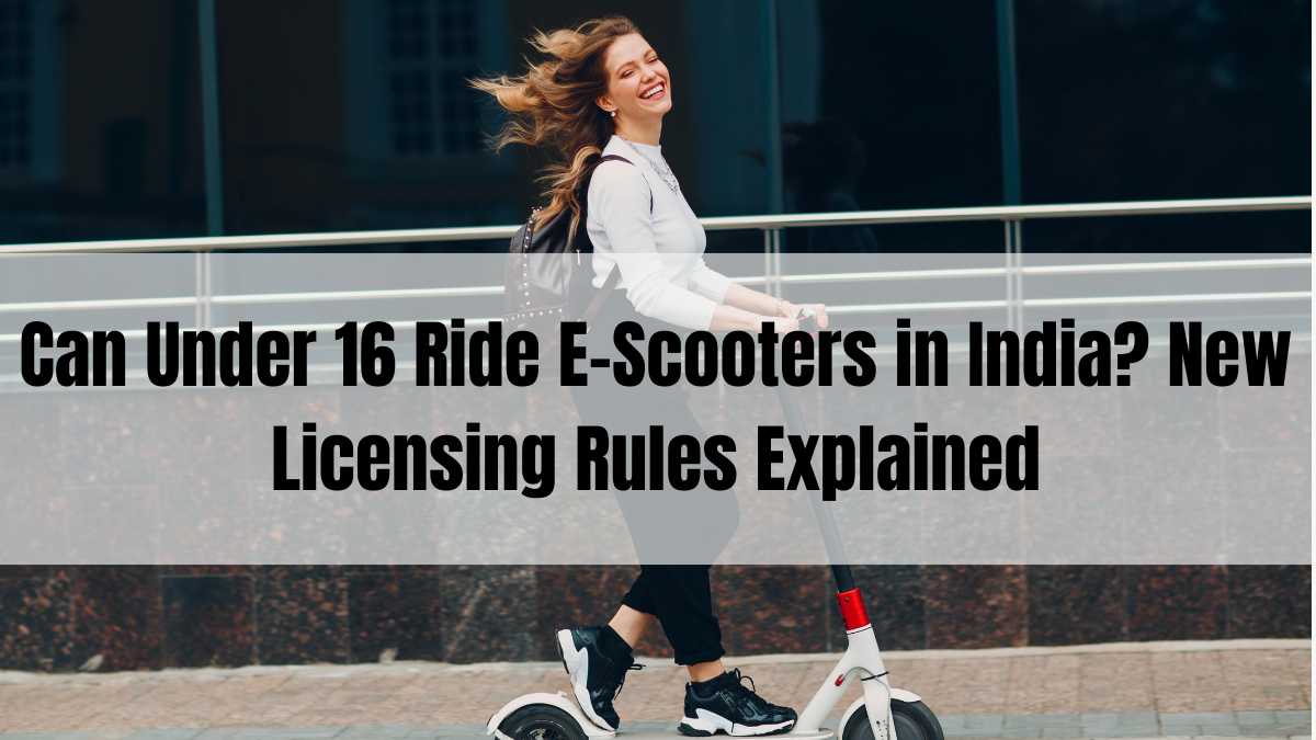Can Under 16 Ride E-Scooters in India? New Licensing Rules Explained