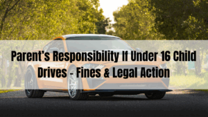 Parent’s Responsibility If Under 16 Child Drives – Fines & Legal Action
