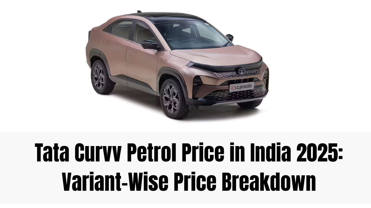 Tata Curvv Petrol Price in India 2025: Variant-Wise Price Breakdown