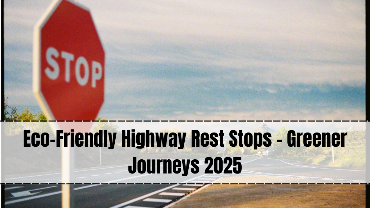 Eco-Friendly Highway Rest Stops – Greener Journeys 2025