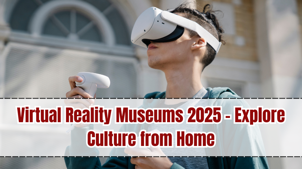 Virtual Reality Museums 2025 – Explore Culture from Home