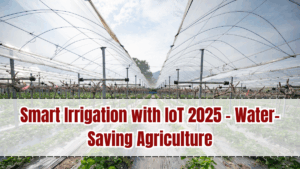 Smart Irrigation with IoT 2025 – Water-Saving Agriculture