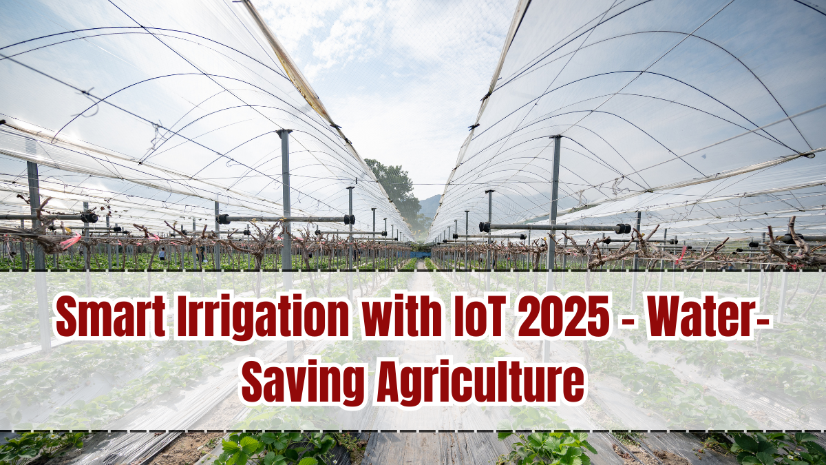 Smart Irrigation with IoT 2025 – Water-Saving Agriculture