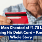 Elderly Man Cheated of ₹1.75 Lakh by Changing His Debit Card – Know the Whole Story