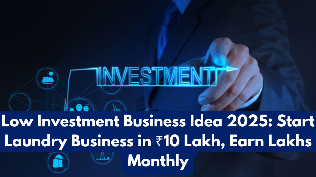 Low Investment Business Idea 2025: Start Laundry Business in ₹10 Lakh, Earn Lakhs Monthly