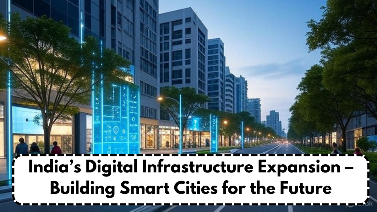 India’s Digital Infrastructure Expansion – Building Smart Cities for the Future