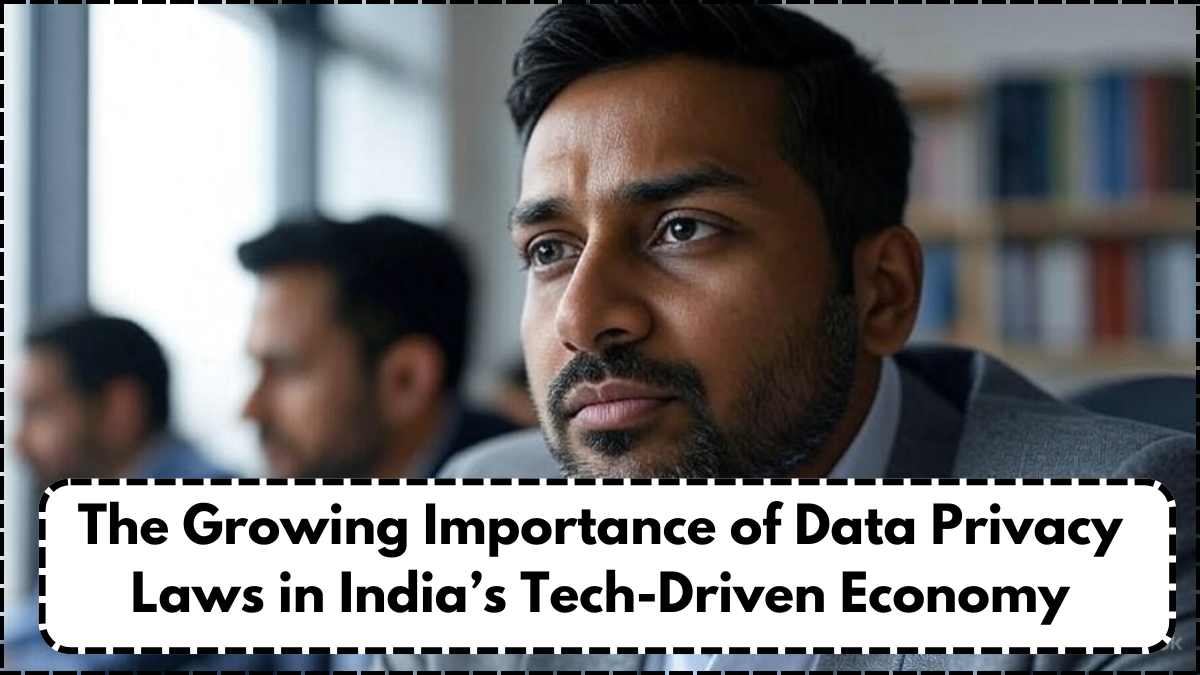 The Growing Importance of Data Privacy Laws in India’s Tech-Driven Economy