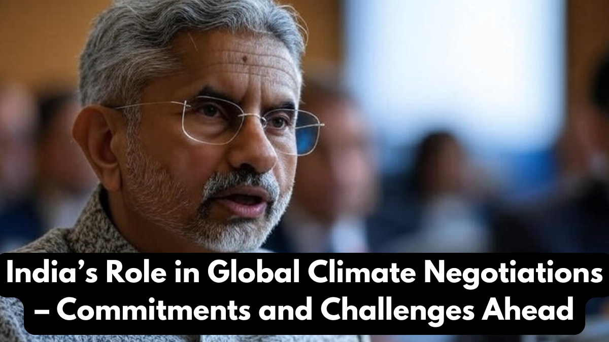 India’s Role in Global Climate Negotiations – Commitments and Challenges Ahead