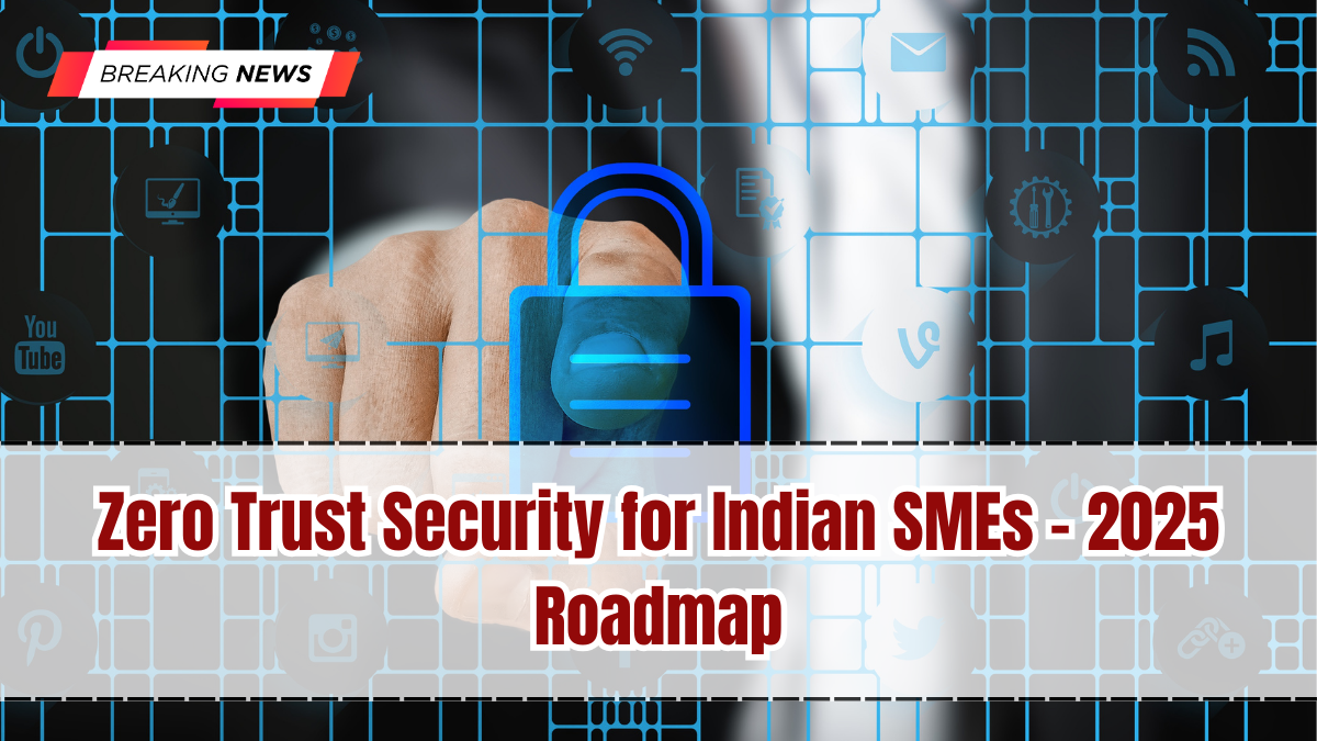 Zero Trust Security for Indian SMEs – 2025 Roadmap