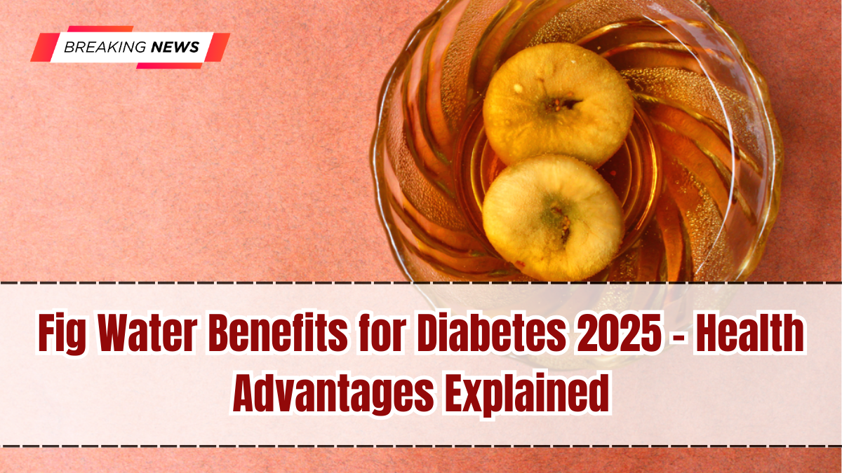 Fig Water Benefits for Diabetes 2025 – Health Advantages Explained