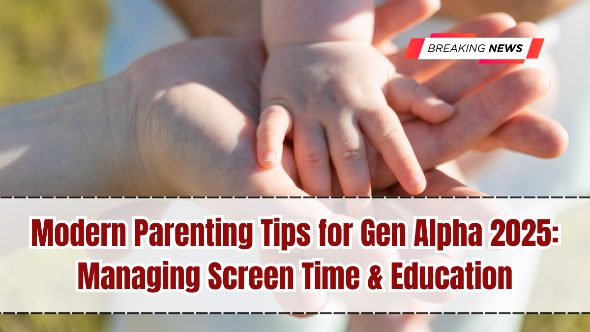 Modern Parenting Tips for Gen Alpha 2025: Managing Screen Time & Education