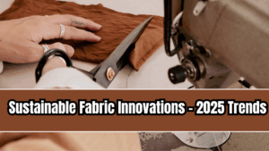 Sustainable Fabric Innovations – 2025 Trends