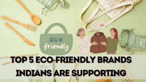 Top 5 Eco-Friendly Brands Indians Are Supporting in 2025