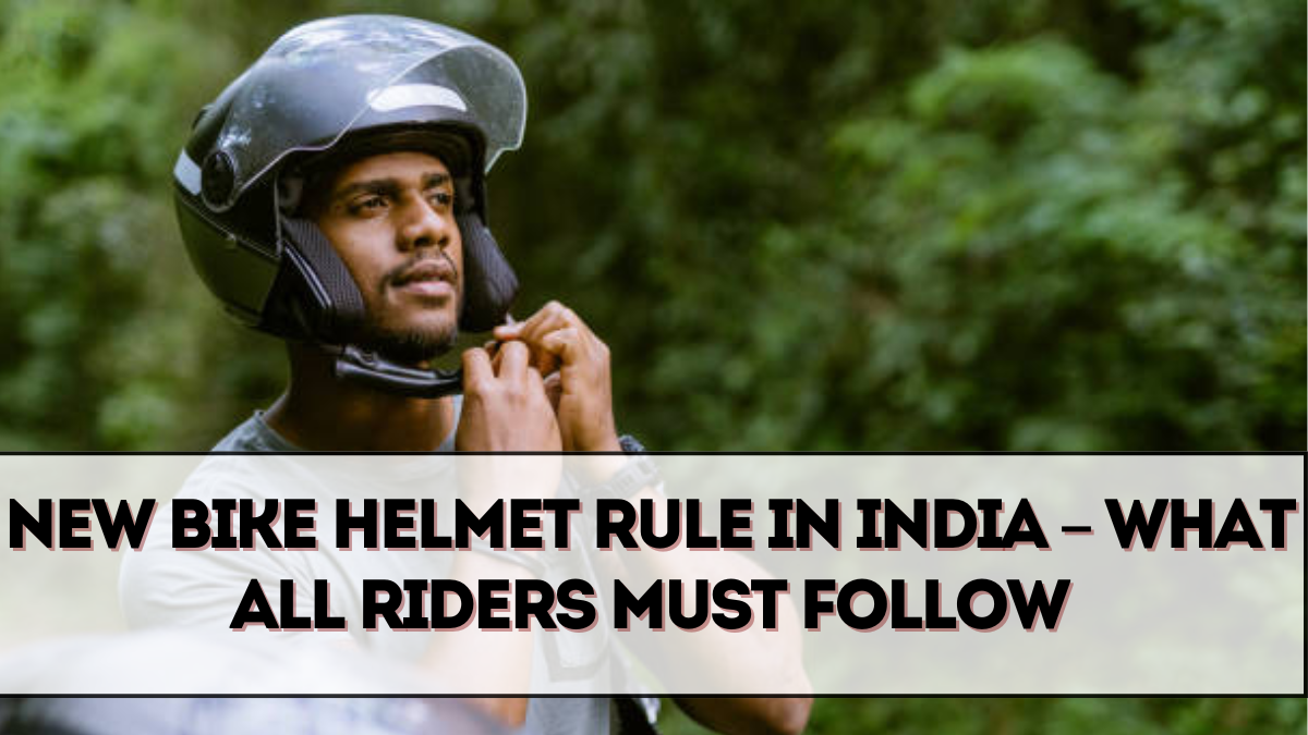New Bike Helmet Rule in India – What All Riders Must Follow